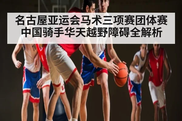 名古屋亚运会马术三项赛团体赛 中国骑手华天越野障碍全解析