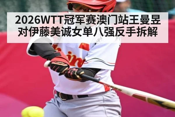 2026WTT冠军赛澳门站王曼昱对伊藤美诚女单八强反手拆解
